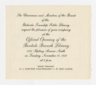 The Chairman and Members of the Board of the Etobicoke Township Public Library request the pleasure of your company at the Official Opening of the Rexdale Branch Library 1535 Kipling Avenue North on Tuesday, November 10, 1959 at 8 p.m.