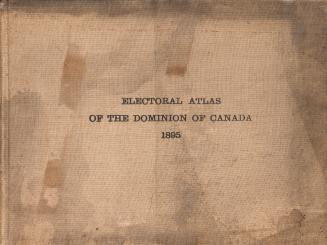 Electoral atlas of the Dominion of Canada: as divided for the revision of the voters' lists made in the year 1894