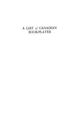 A list of Canadian bookplates: with a review of the history of ex libris in the Dominion...together with biographical and historical notes