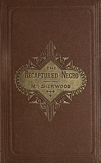 The recaptured Negro ; and the The babes in the wood of the new world