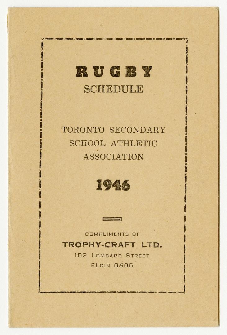Rugby schedule Toronto Secondary School Athletic Association 1946 compliments of Trophy-Craft Ltd. 102 Lombard Street ELgin 0605