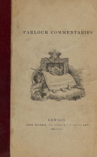 Parlour commentaries on the Constitution and laws of England : being a familiar explanation of the nature of government and the necessity of legal authority with some account of the proceedings in parliament and courts of justice